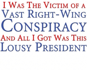 I was the victim of a vast right-wing conspiracy and all I got was this lousy president.